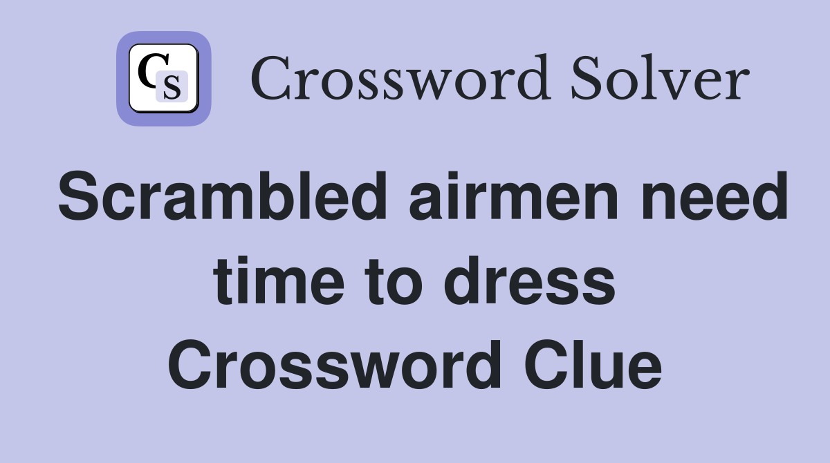 Scrambled airmen need time to dress Crossword Clue