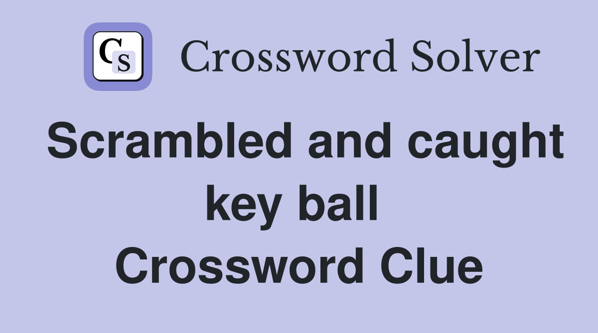 Scrambled and caught key ball  Crossword Clue