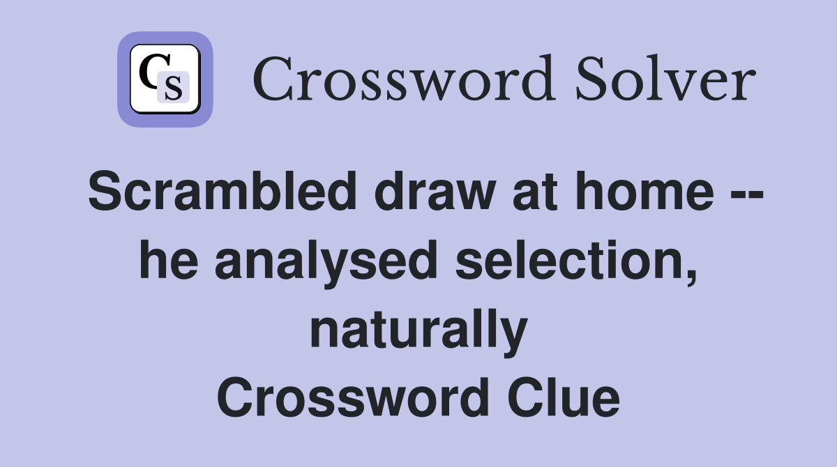 Scrambled draw at home -- he analysed selection, naturally Crossword Clue