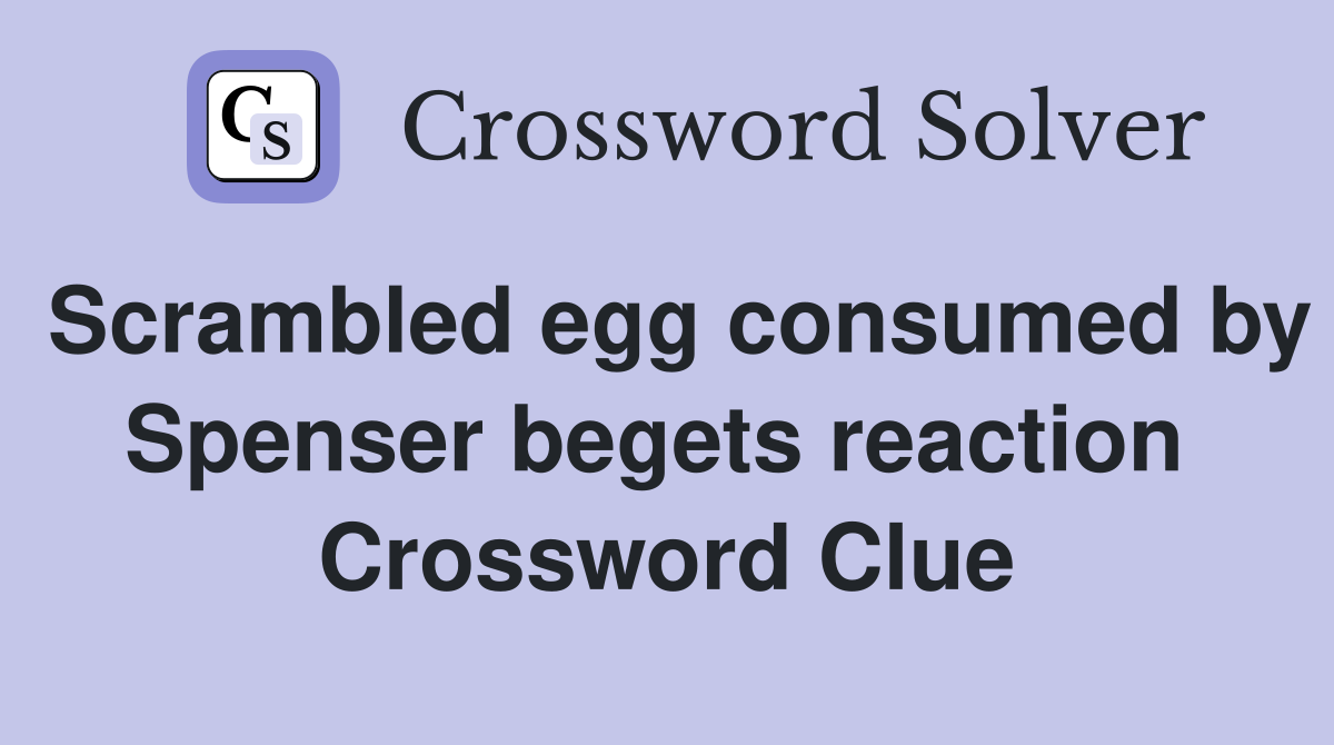 Scrambled egg consumed by Spenser begets reaction  Crossword Clue