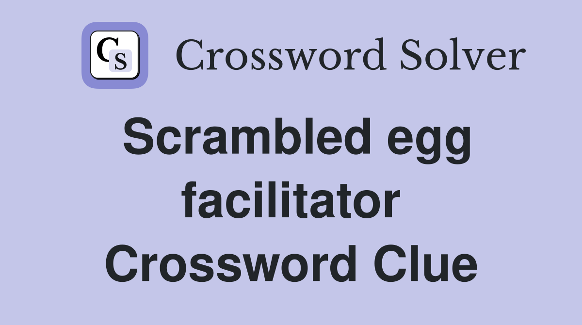 Scrambled egg facilitator Crossword Clue