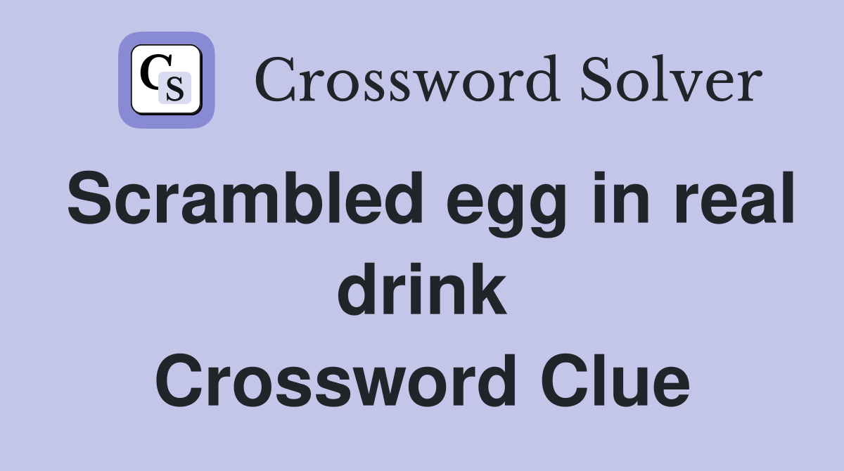 Scrambled egg in real drink Crossword Clue