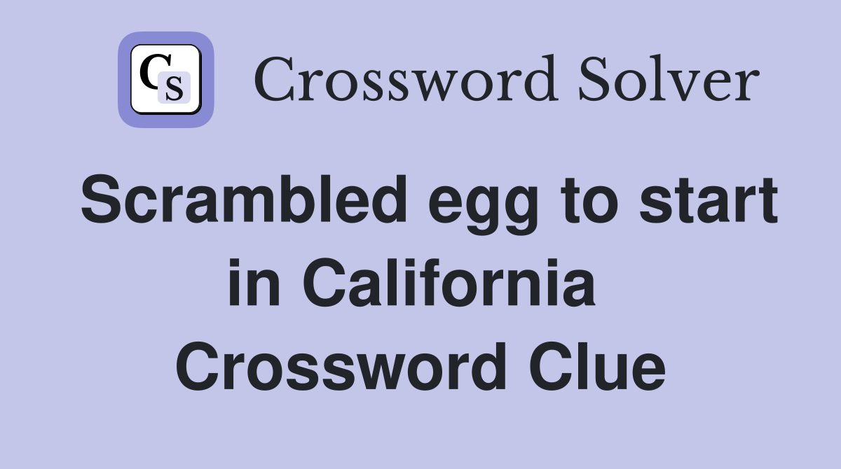 Scrambled egg to start in California  Crossword Clue