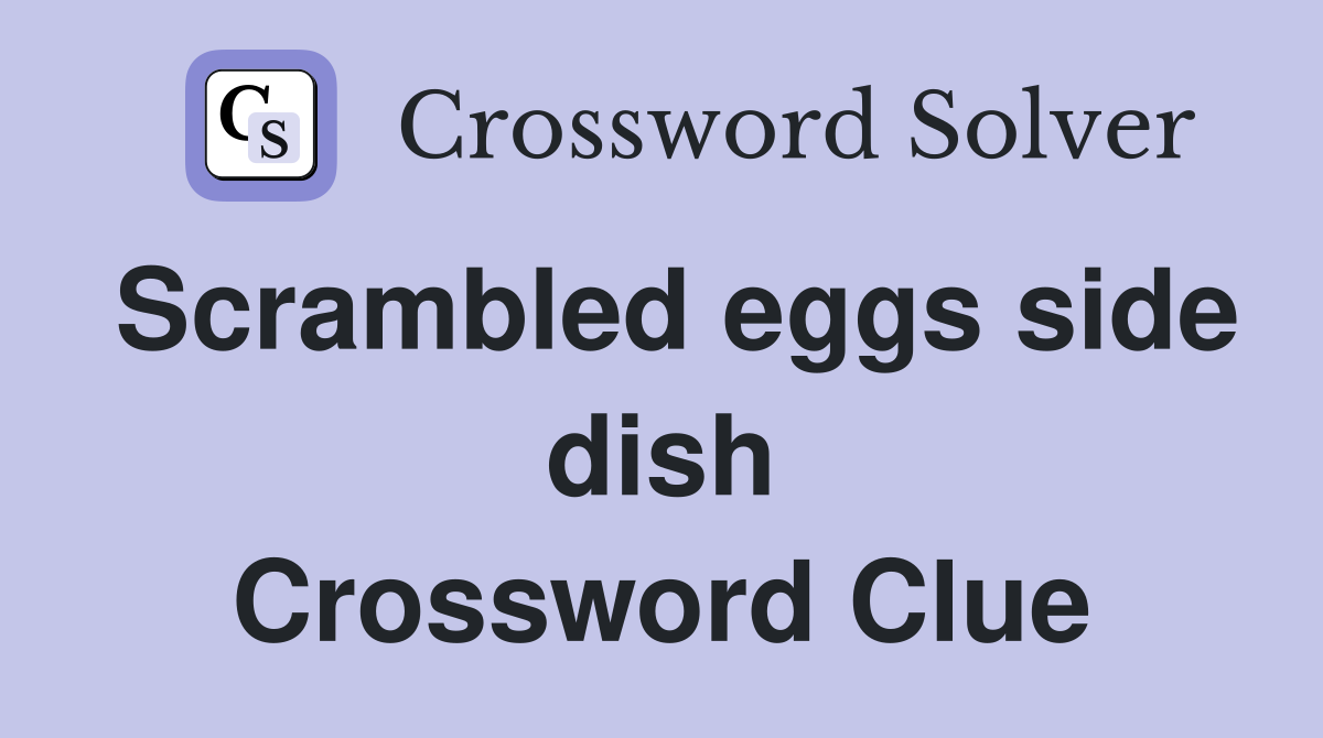 Scrambled eggs side dish Crossword Clue