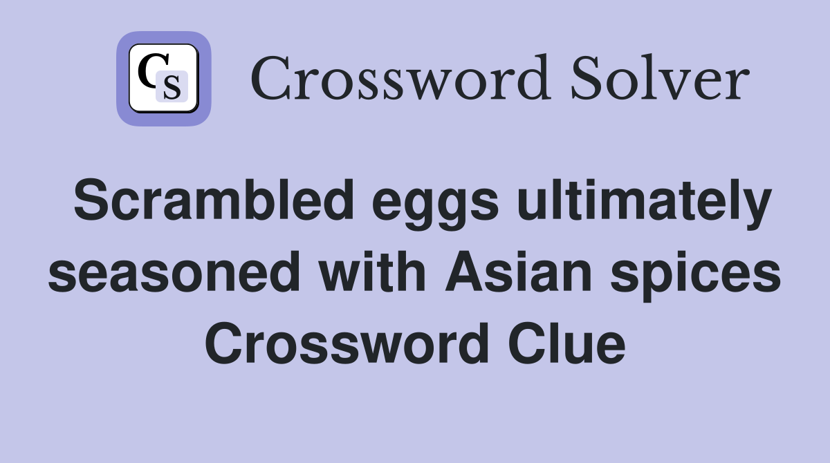Scrambled eggs ultimately seasoned with Asian spices Crossword Clue