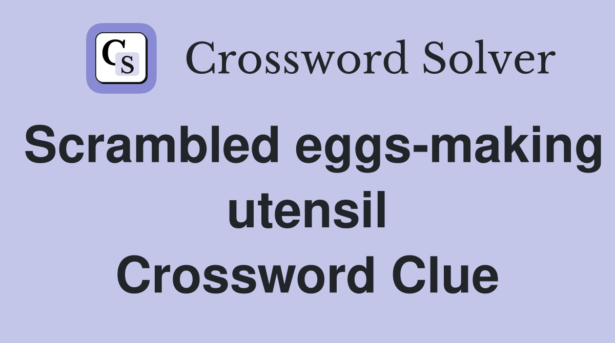 Scrambled eggs-making utensil Crossword Clue