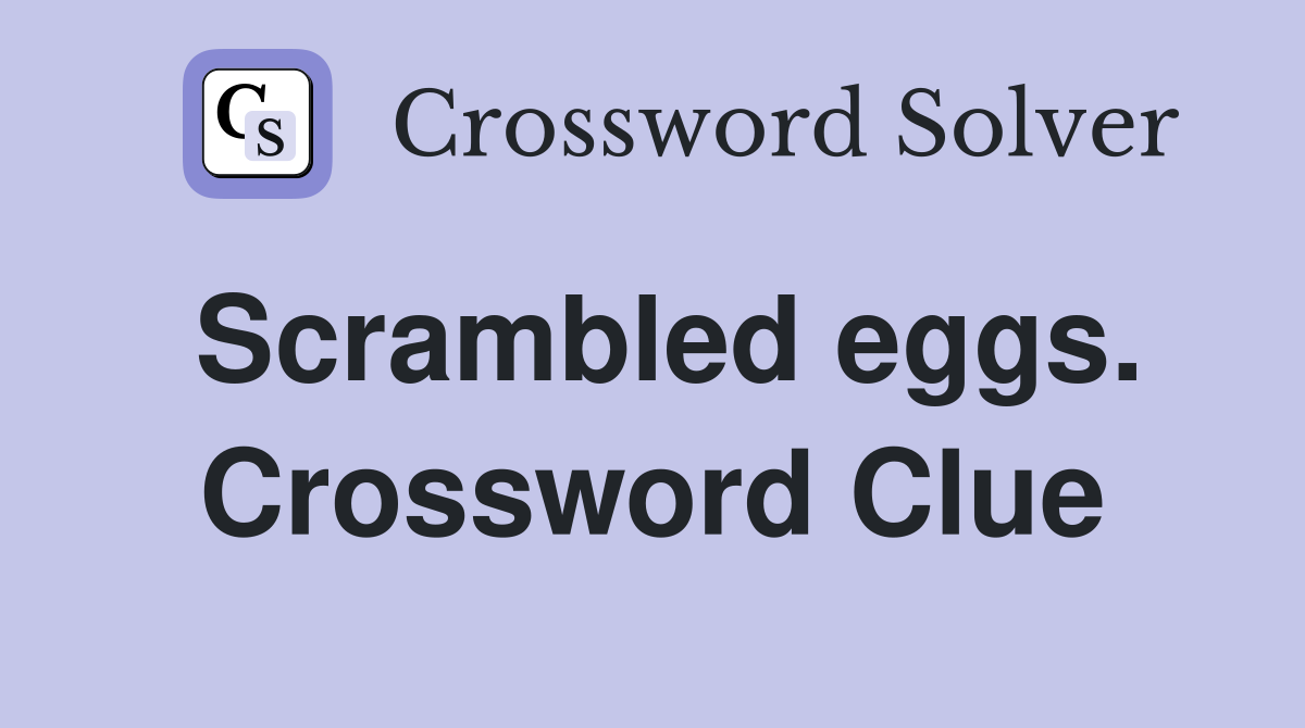 Scrambled eggs. Crossword Clue