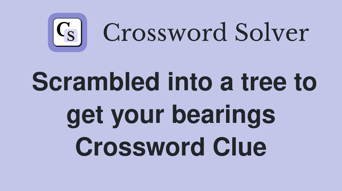 Scrambled into a tree to get your bearings Crossword Clue