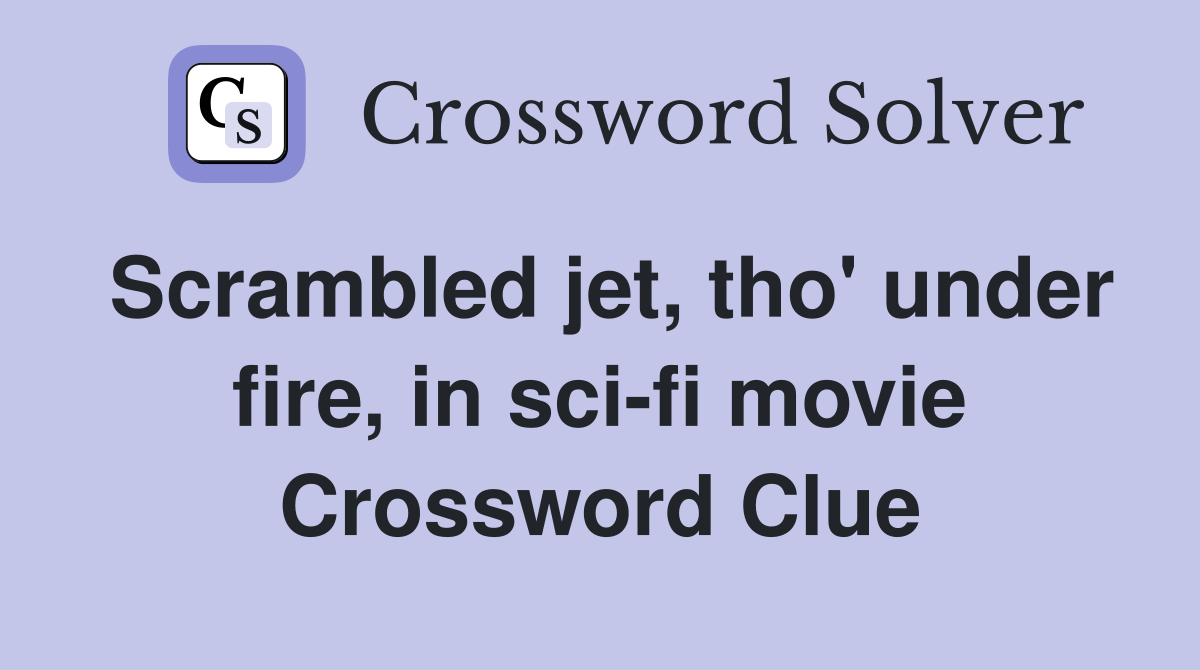 Scrambled jet, tho' under fire, in sci-fi movie Crossword Clue
