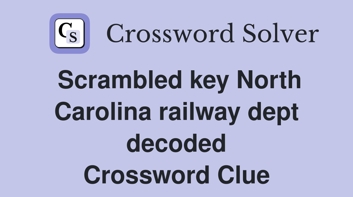 Scrambled key North Carolina railway dept decoded Crossword Clue