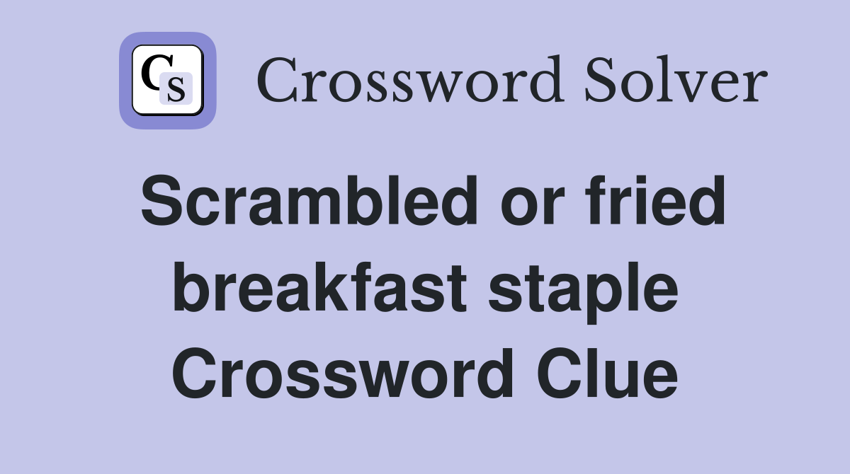 Scrambled or fried breakfast staple Crossword Clue