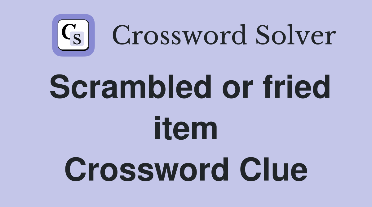 Scrambled or fried item Crossword Clue