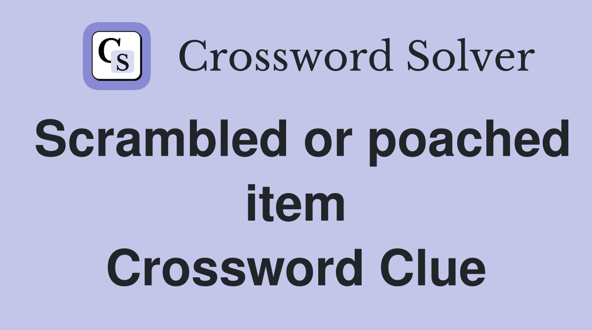 Scrambled or poached item Crossword Clue