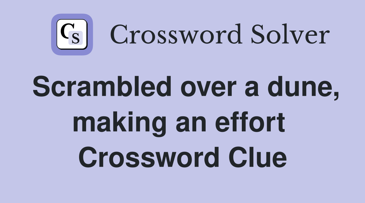 Scrambled over a dune, making an effort  Crossword Clue