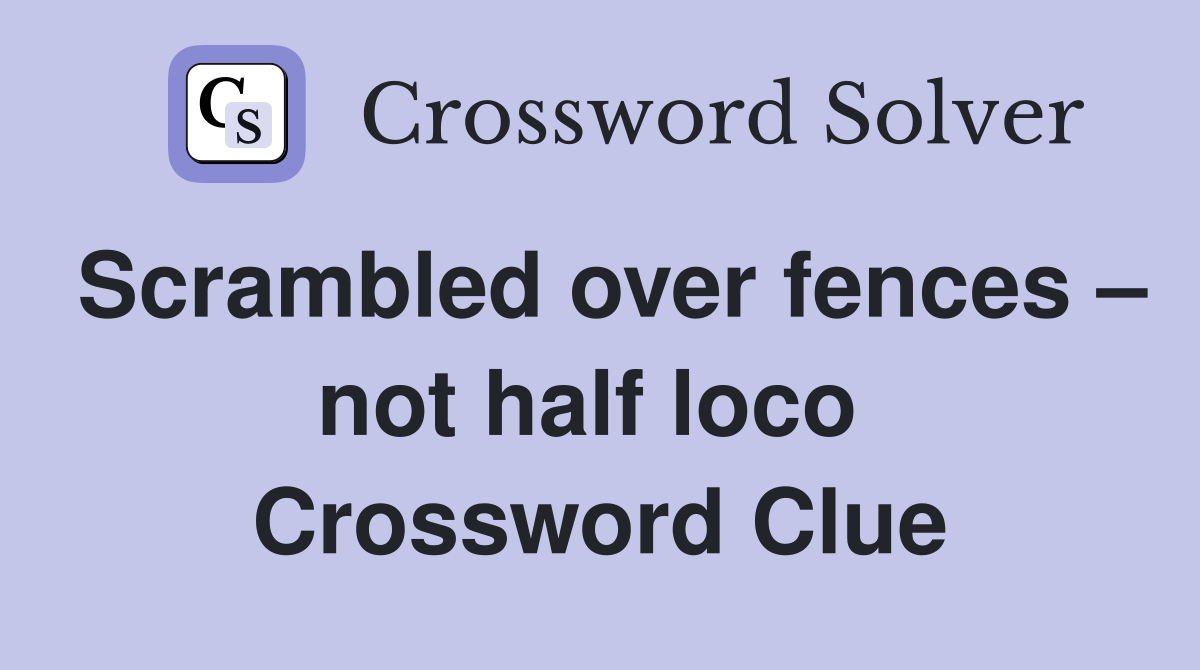 Scrambled over fences – not half loco  Crossword Clue