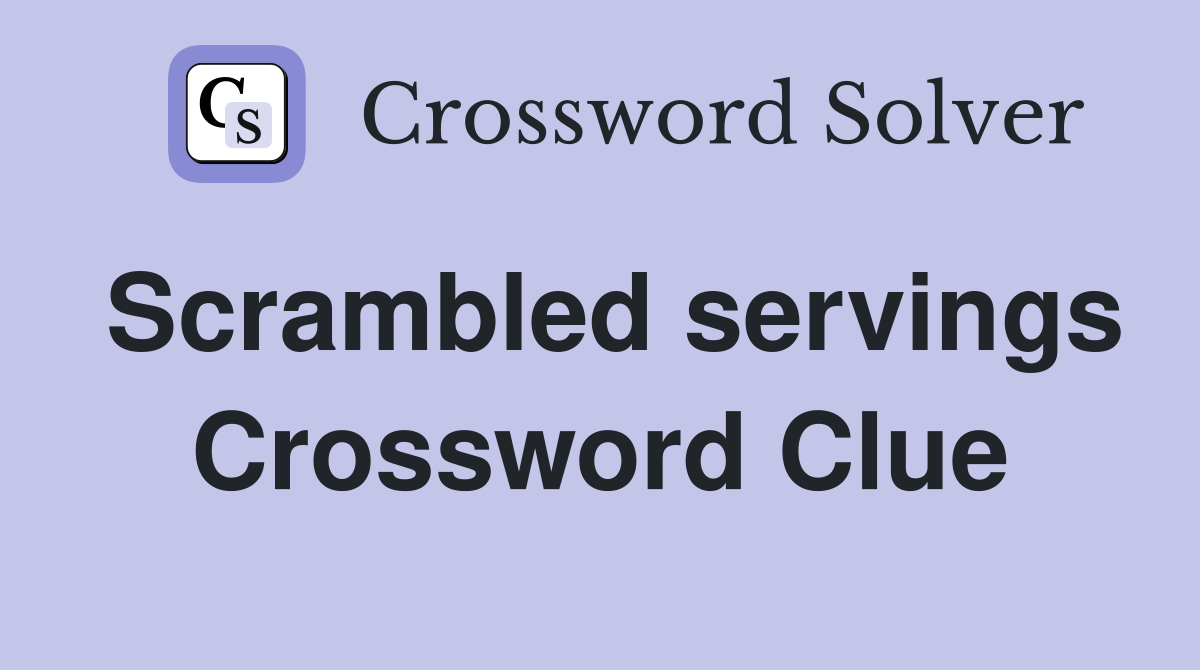 Scrambled servings Crossword Clue
