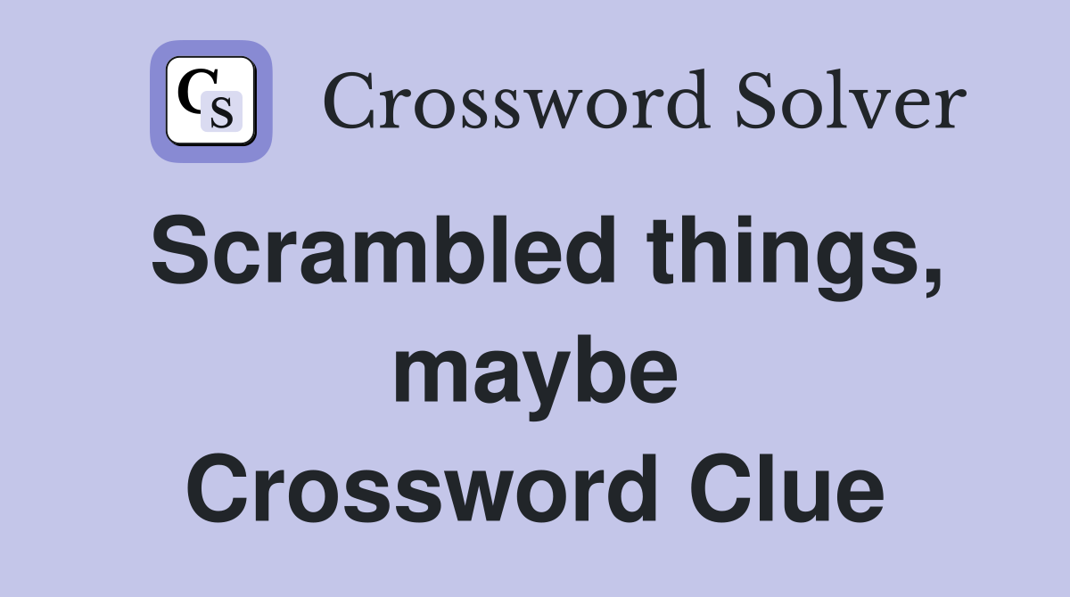 Scrambled things, maybe Crossword Clue