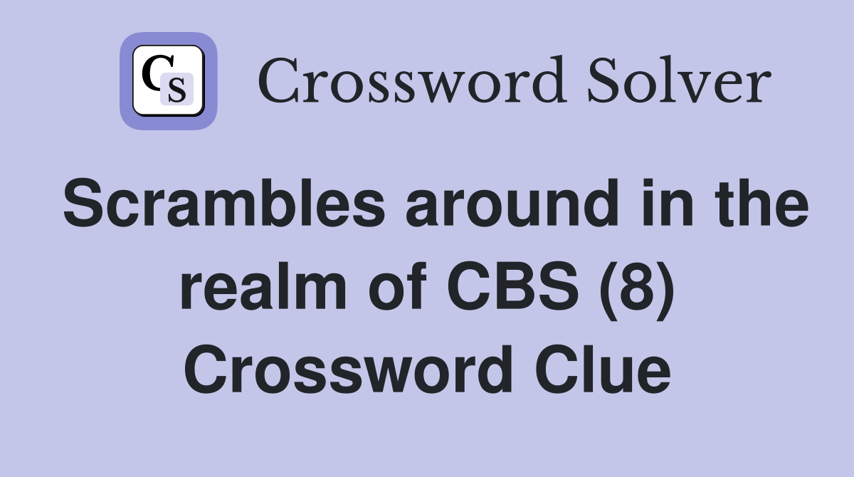 Scrambles around in the realm of CBS (8) Crossword Clue