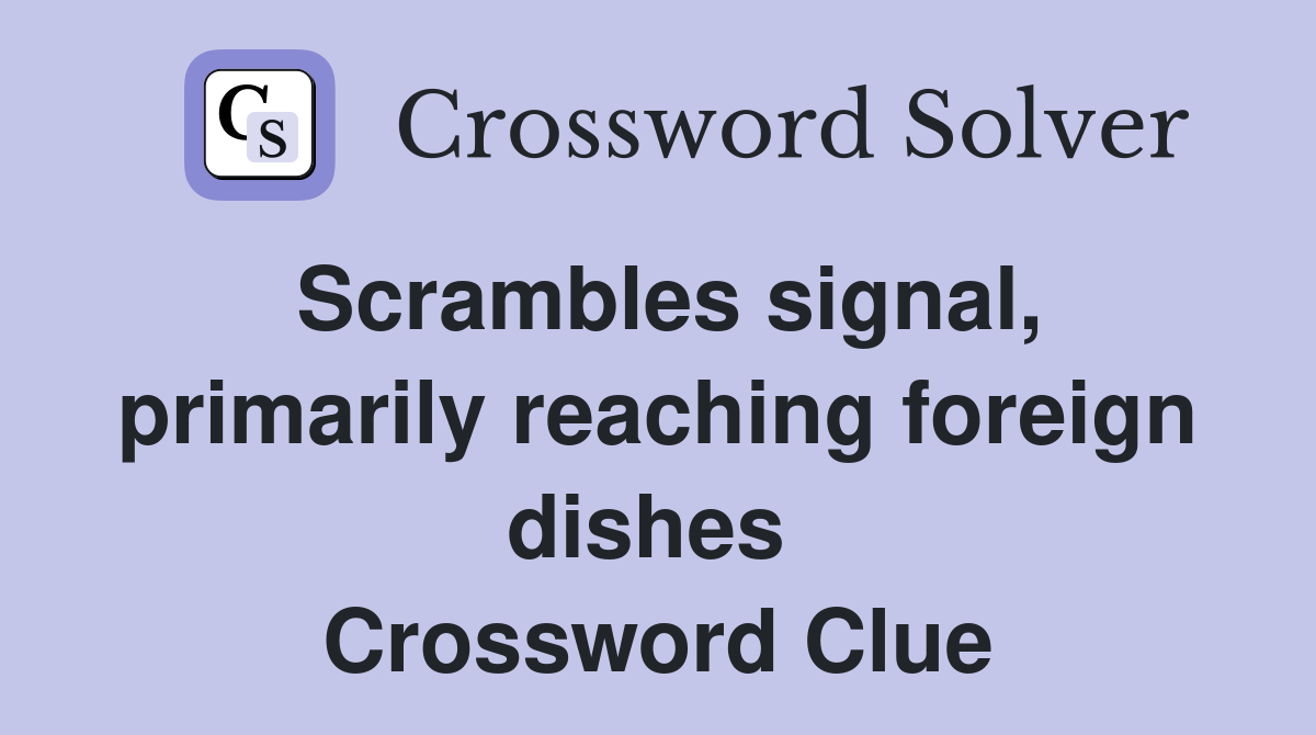 Scrambles signal, primarily reaching foreign dishes  Crossword Clue