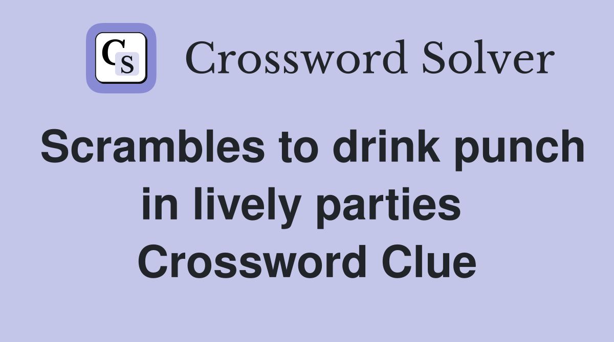 Scrambles to drink punch in lively parties  Crossword Clue