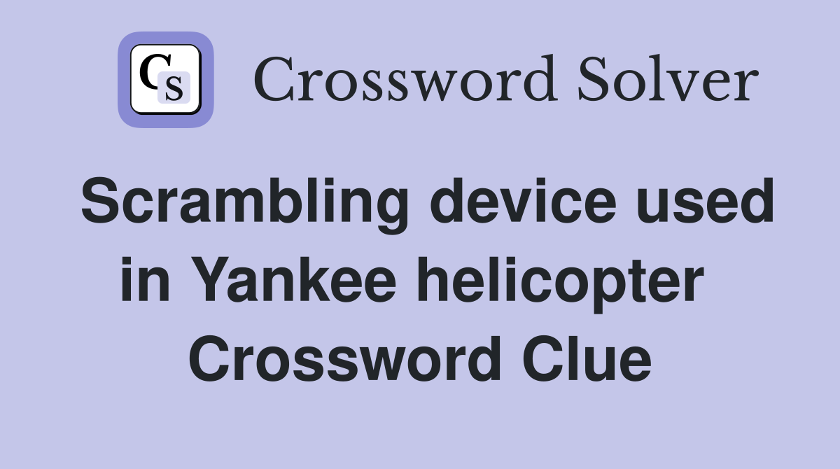 Scrambling device used in Yankee helicopter  Crossword Clue