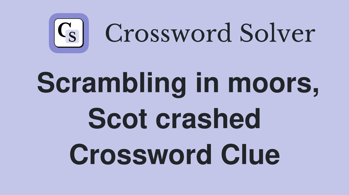 Scrambling in moors, Scot crashed Crossword Clue