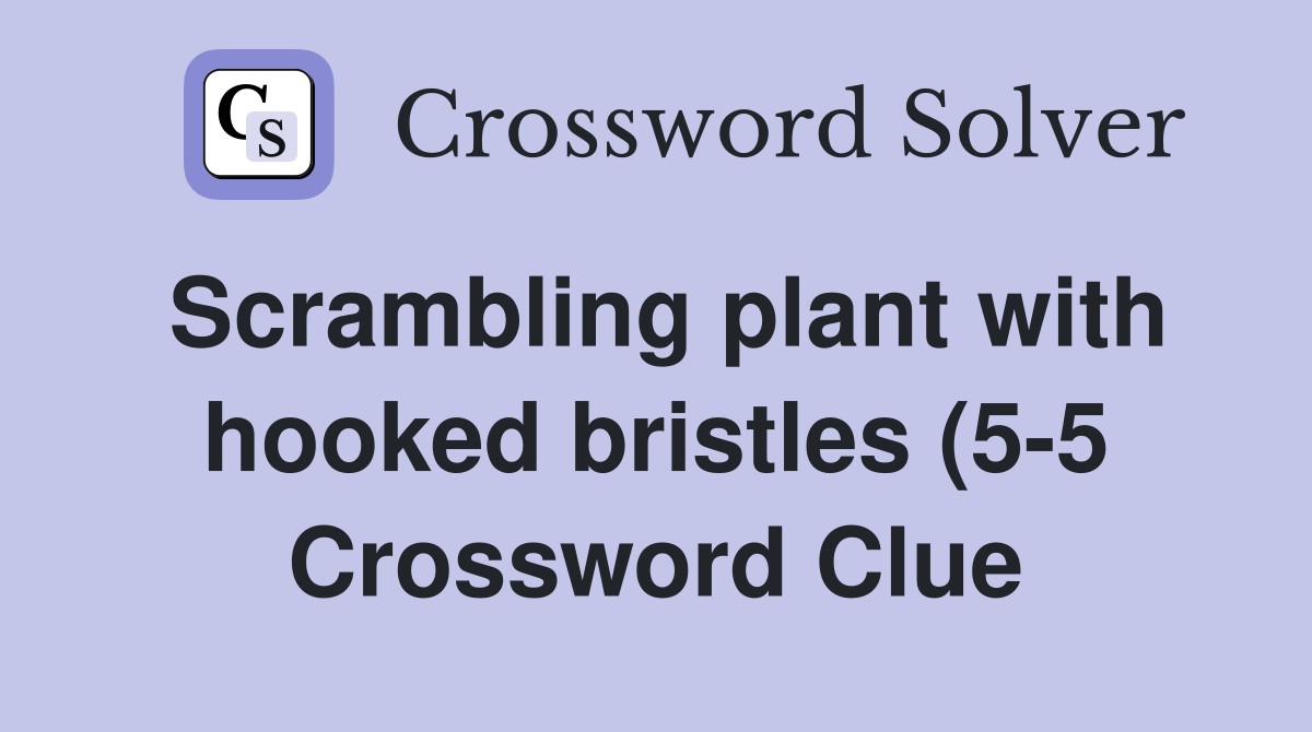 Scrambling plant with hooked bristles (5 5) Crossword Clue Answers Scrambling plant with hooked bristles (5 5) Crossword Clue Answers