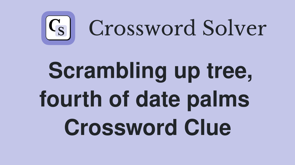Scrambling up tree, fourth of date palms  Crossword Clue
