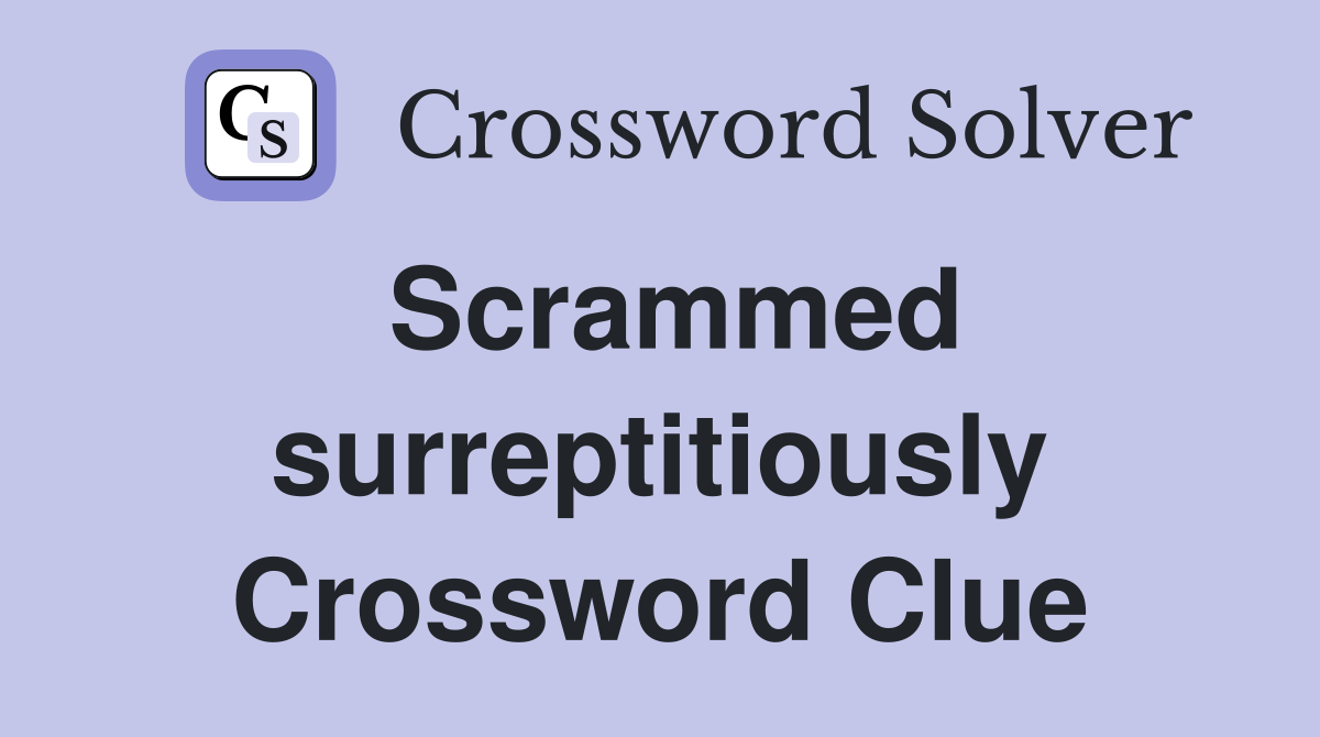 Scrammed surreptitiously Crossword Clue