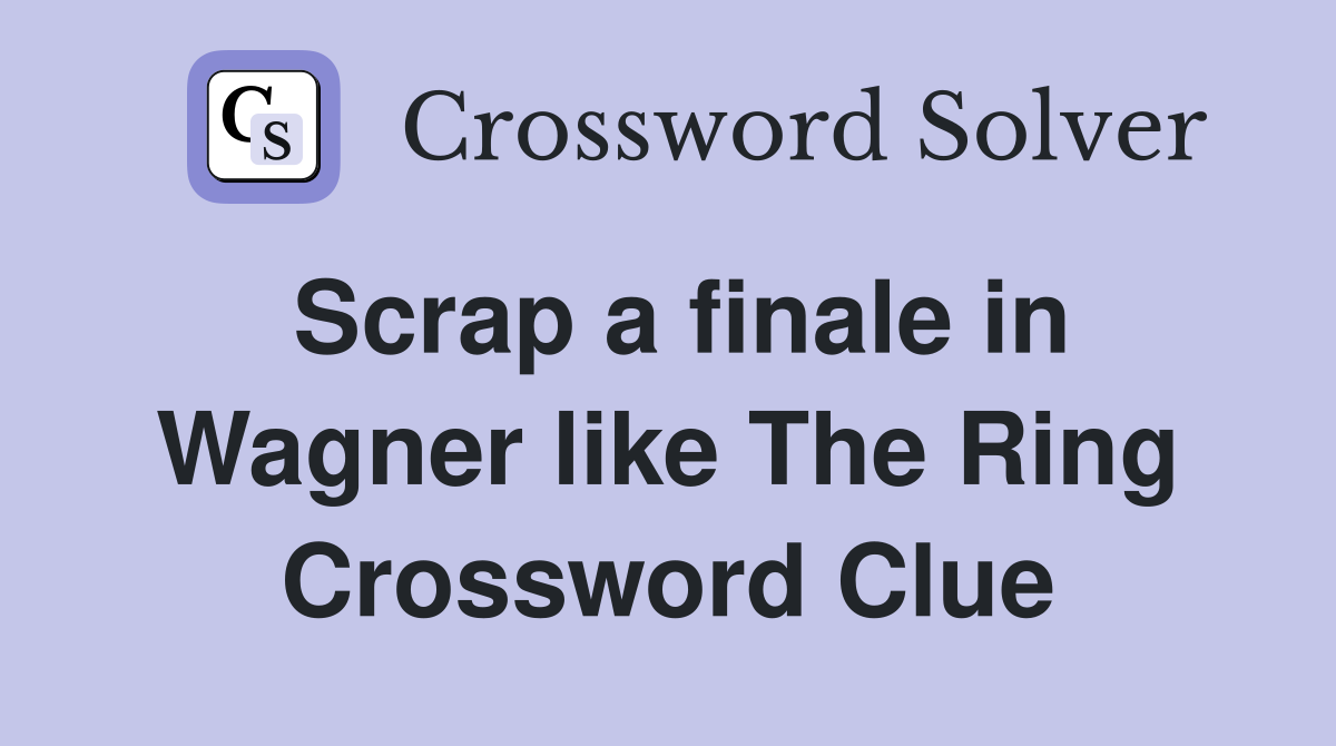 Scrap a finale in Wagner like The Ring Crossword Clue