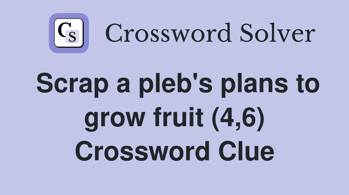 Scrap a pleb's plans to grow fruit (4,6) Crossword Clue