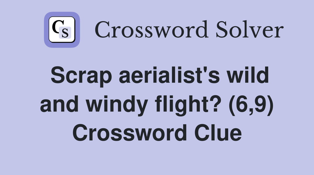 Scrap aerialist's wild and windy flight? (6,9) Crossword Clue