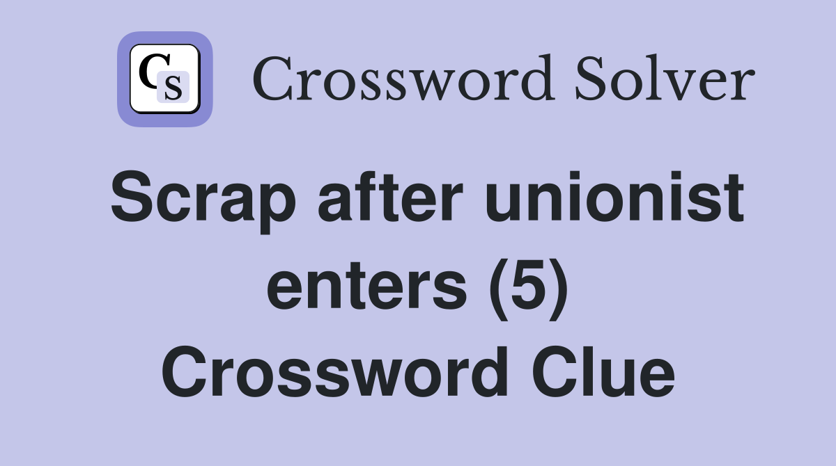 Scrap after unionist enters (5) Crossword Clue