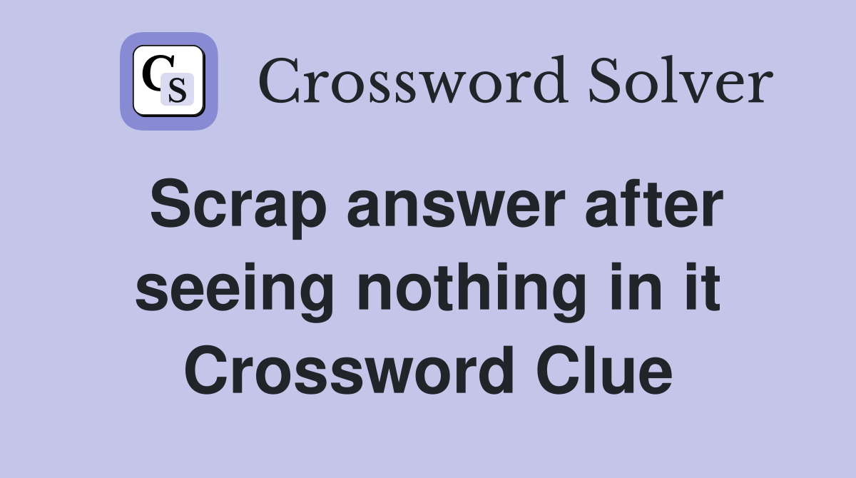 Scrap answer after seeing nothing in it Crossword Clue