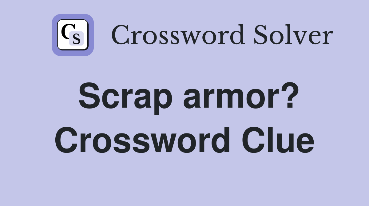Scrap armor? Crossword Clue