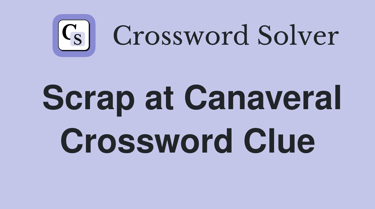 Scrap at Canaveral Crossword Clue
