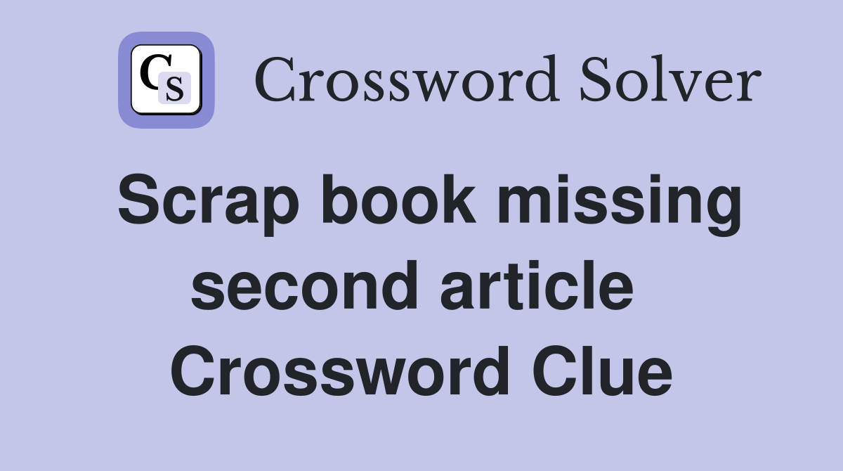 Scrap book missing second article  Crossword Clue
