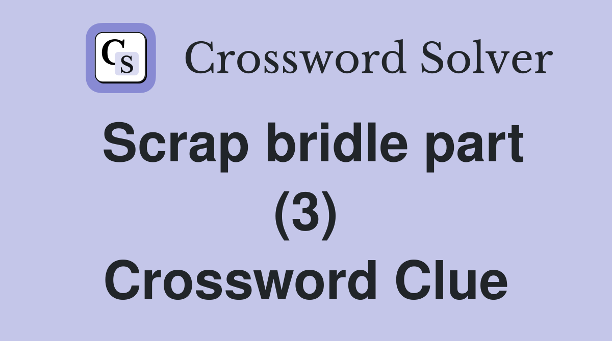 Scrap bridle part (3) Crossword Clue