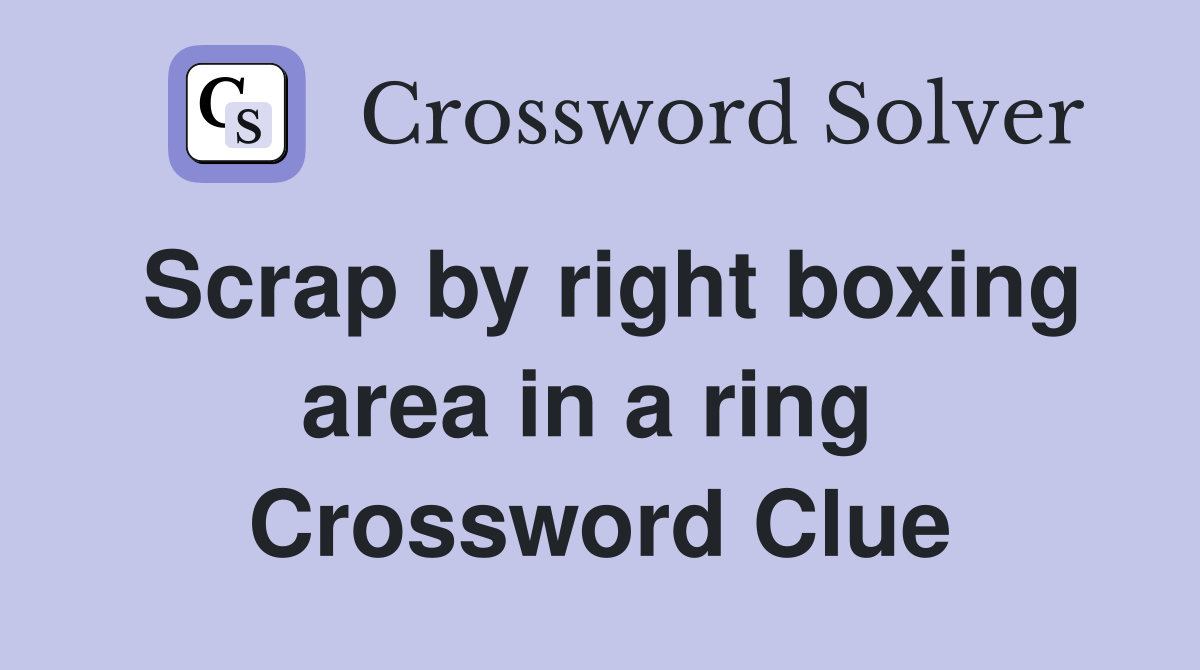 Scrap by right boxing area in a ring  Crossword Clue