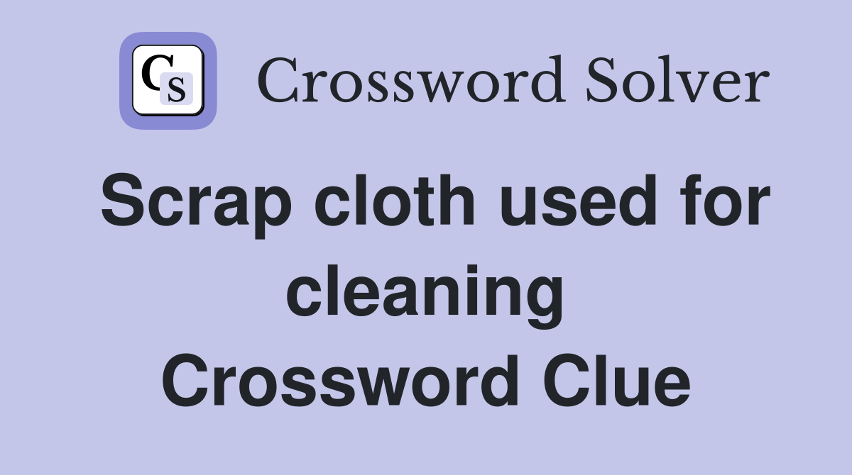 Scrap cloth used for cleaning Crossword Clue