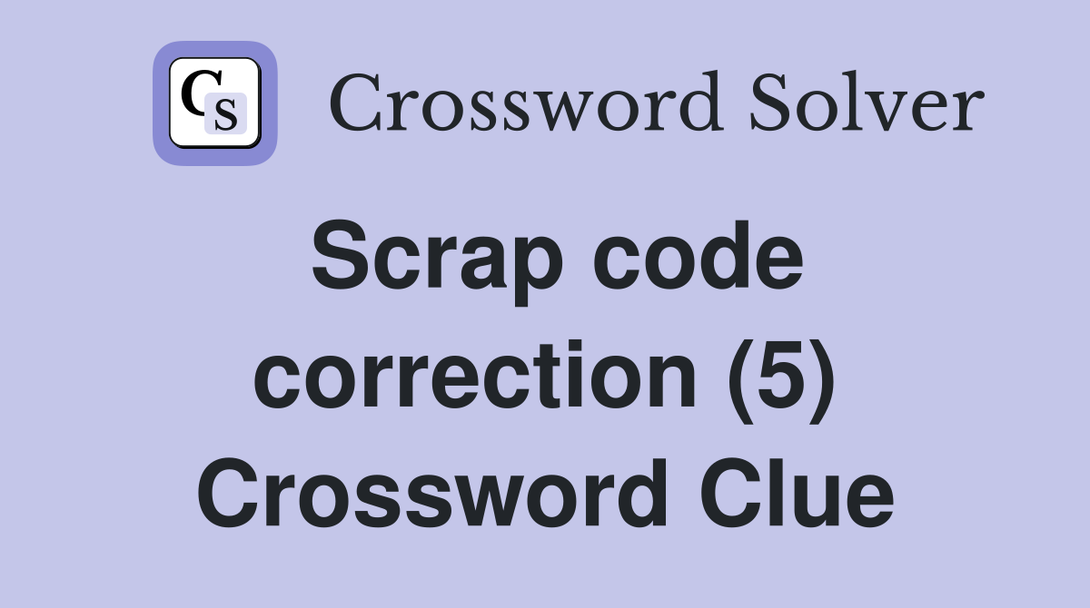 Scrap code correction (5) Crossword Clue