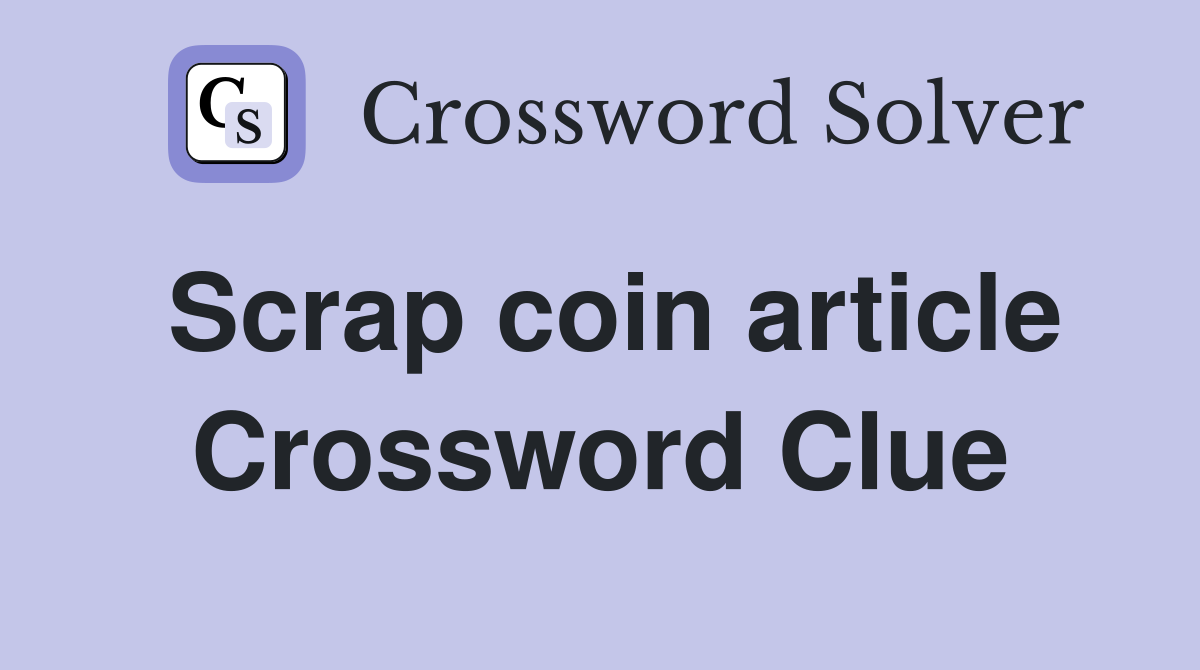 Scrap coin article Crossword Clue