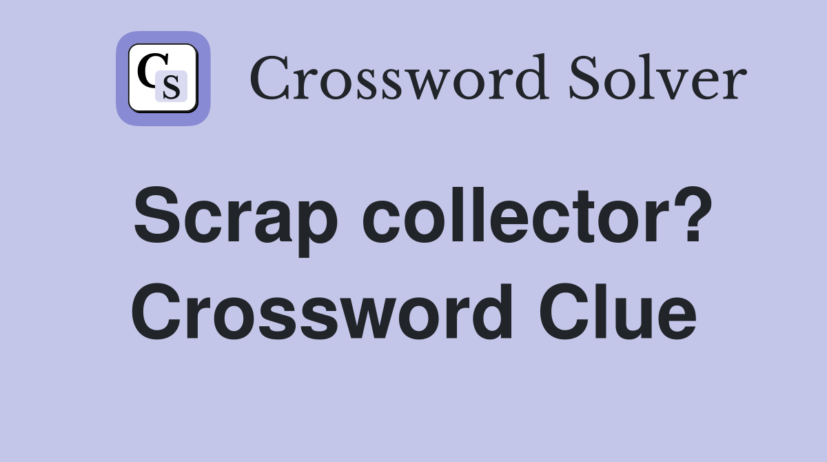 Scrap collector? Crossword Clue