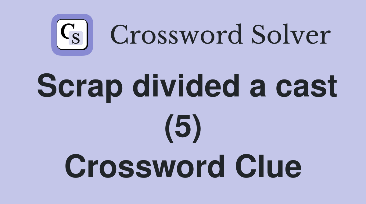 Scrap divided a cast (5) - Crossword Clue Answers - Crossword Solver
