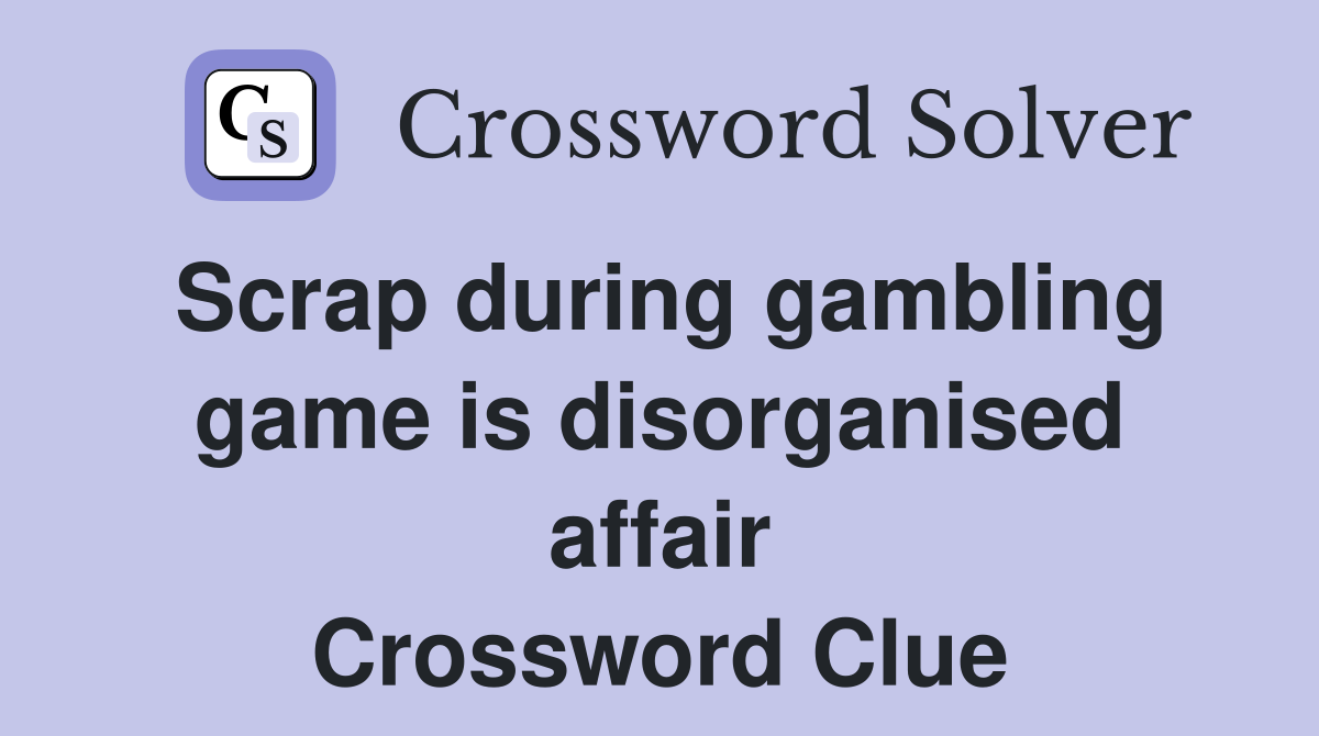 Scrap during gambling game is disorganised affair Crossword Clue
