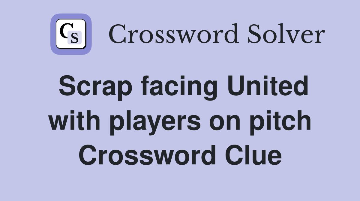 Scrap facing United with players on pitch Crossword Clue