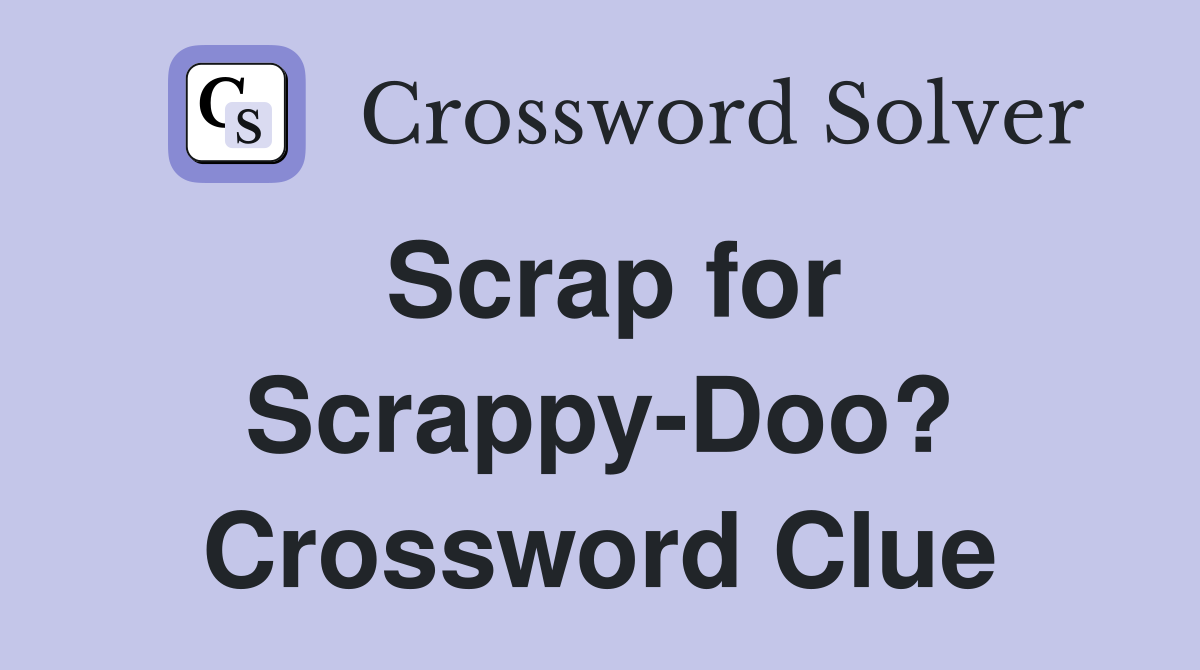 Scrap for Scrappy-Doo? Crossword Clue