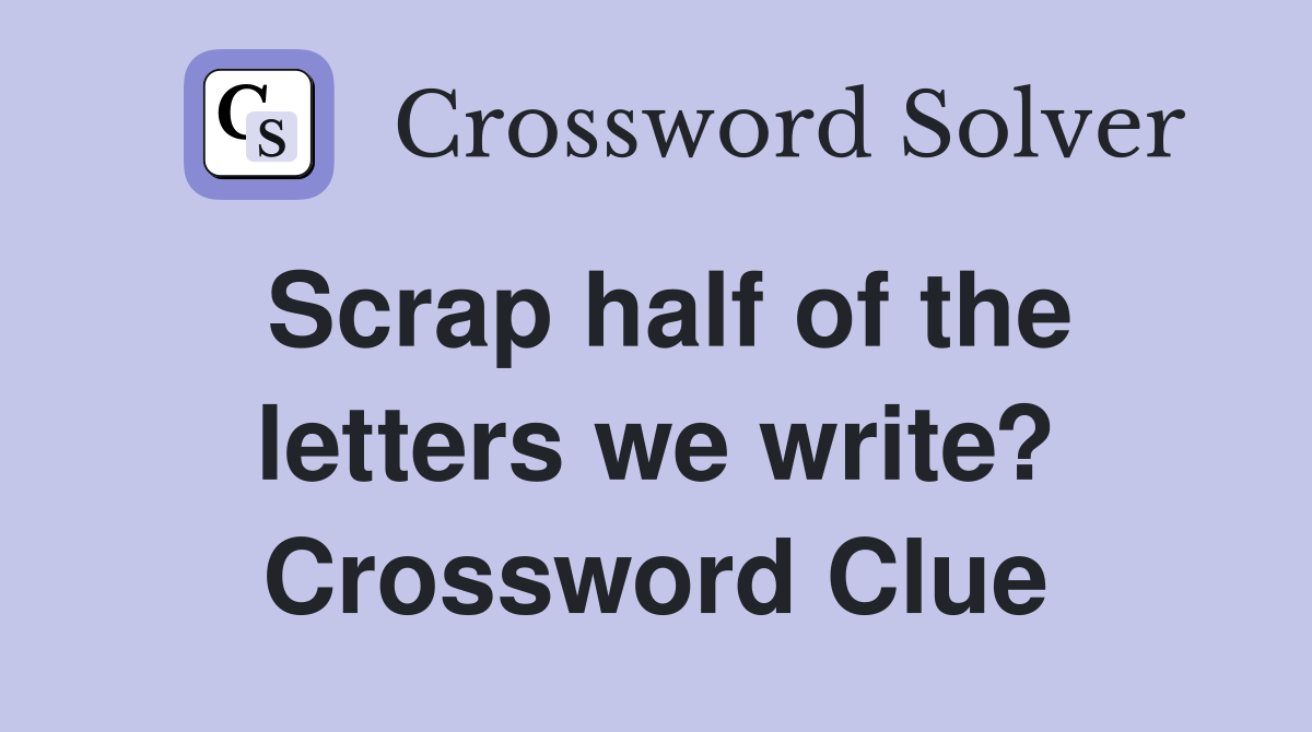 Scrap half of the letters we write? Crossword Clue