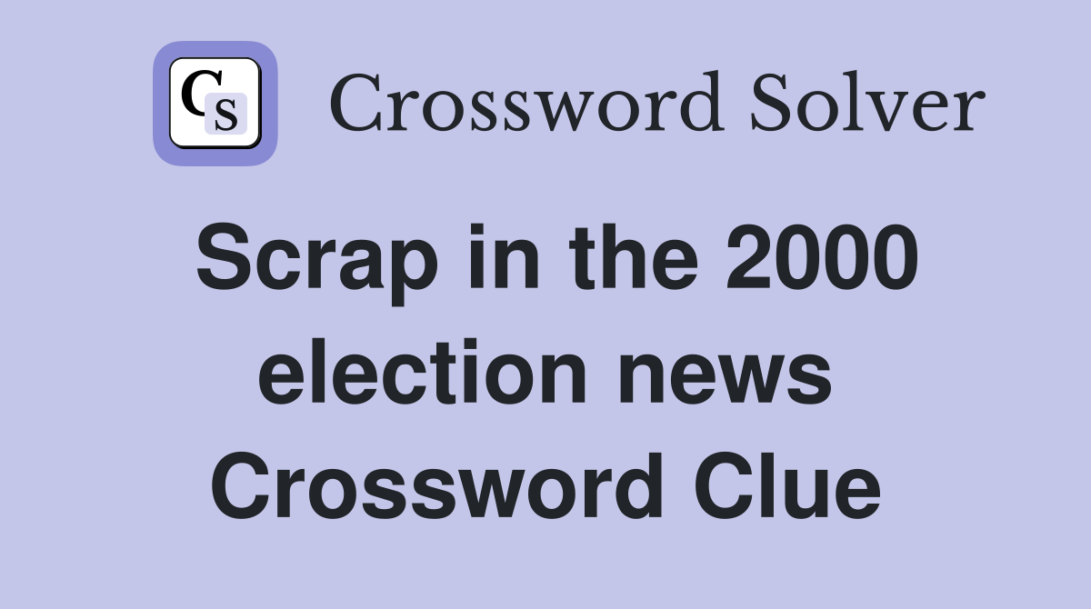 Scrap in the 2000 election news Crossword Clue