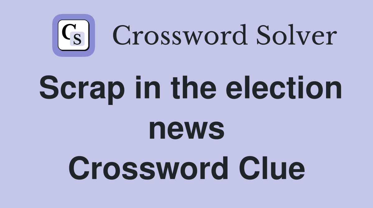Scrap in the election news Crossword Clue